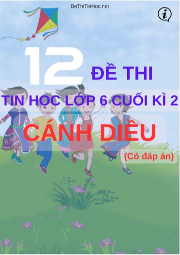 Bộ 12 Đề thi Tin học Lớp 6 cuối Kì 2 Cánh Diều (Có đáp án)