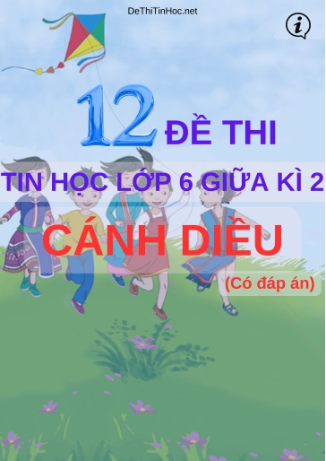 Bộ 12 Đề thi Tin học Lớp 6 giữa Kì 2 Cánh Diều (Có đáp án)