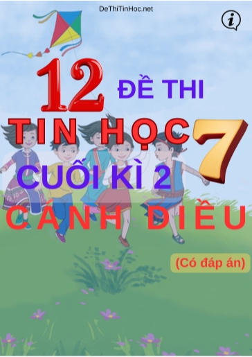 Bộ 12 Đề thi Tin học Lớp 7 cuối Kì 2 Cánh Diều (Có đáp án)