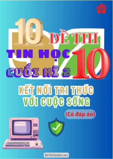 Bộ 10 Đề thi Tin học Lớp 10 cuối Kì 2 Kết Nối Tri Thức (Có đáp án)