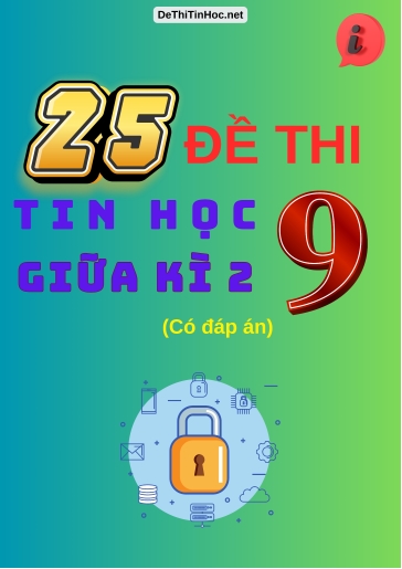 Bộ 25 Đề thi Tin học Lớp 9 giữa Kì 2 (Có đáp án)