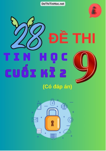 Bộ 28 Đề thi Tin học Lớp 9 cuối Kì 2 (Có đáp án)