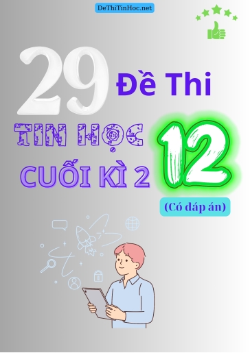 Bộ 29 Đề thi Tin học Lớp 12 cuối Kì 2 (Có đáp án)