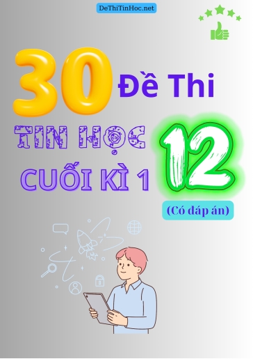 Bộ 30 Đề thi Tin học Lớp 12 cuối Kì 1 (Có đáp án)