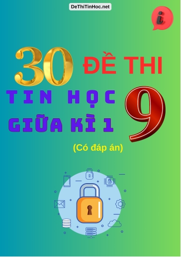 Bộ 30 Đề thi Tin học Lớp 9 giữa Kì 1 (Có đáp án)