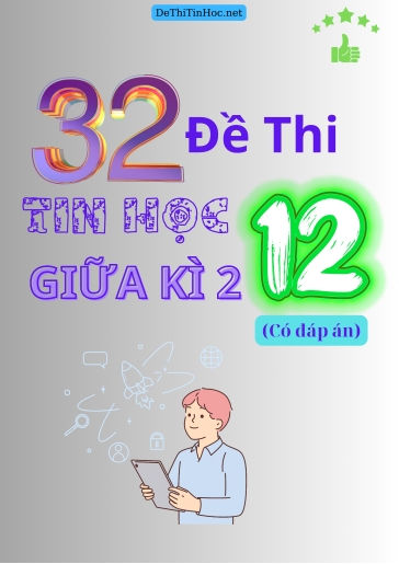 Bộ 32 Đề thi Tin học Lớp 12 giữa Kì 2 (Có đáp án)