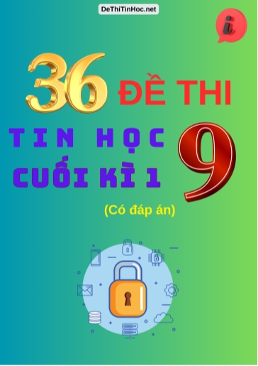 Bộ 36 Đề thi Tin học Lớp 9 cuối Kì 1 (Có đáp án)