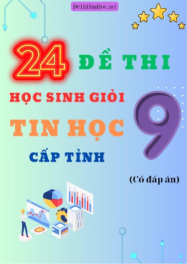 Bộ 24 Đề thi Học sinh giỏi Tin học Lớp 9 Cấp Tỉnh (Có đáp án)