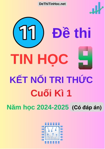 Bộ 11 Đề thi Tin học 9 Kết Nối Tri Thức cuối Kì 1 năm học 2024-2025 (Có đáp án)