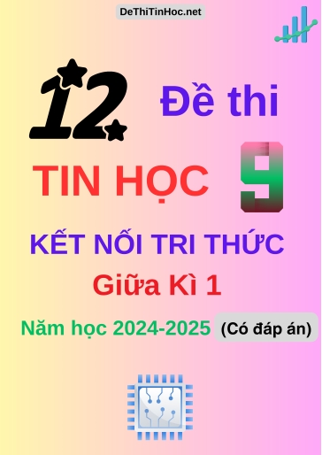 Bộ 12 Đề thi Tin học 9 Kết Nối Tri Thức giữa Kì 1 năm học 2024-2025 (Có đáp án)