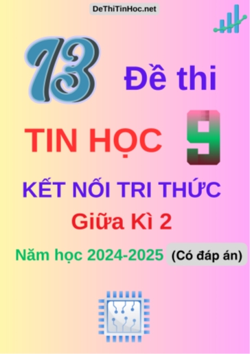 Bộ 13 Đề thi Tin học 9 Kết Nối Tri Thức giữa Kì 2 năm học 2024-2025 (Có đáp án) Bộ 13 Đề thi Tin học 9 Kết Nối Tri Thức giữa Kì 2 năm học 2024-2025 (Có đáp án)