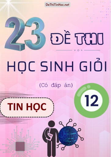 Bộ 23 Đề thi Học sinh giỏi Tin học Lớp 12 (Có đáp án) Bộ 23 Đề thi Học sinh giỏi Tin học Lớp 12 (Có đáp án)