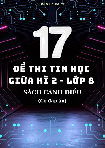 Bộ 17 Đề thi Tin học 8 giữa học kì 2 sách Cánh Diều (Có đáp án)