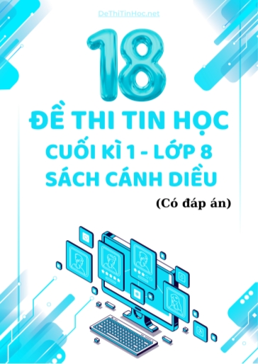 Bộ 18 Đề thi Tin học 8 cuối học kì 1 sách Cánh Diều (Có đáp án)