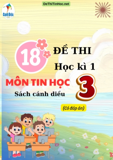 Bộ 18 Đề thi Tin học 3 học kì 1 sách Cánh Diều (Có đáp án)