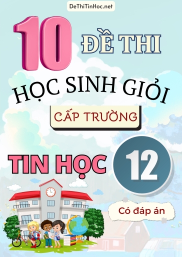 Bộ 10 Đề thi Học sinh giỏi cấp Trường Tin học Lớp 12 (Có đáp án)