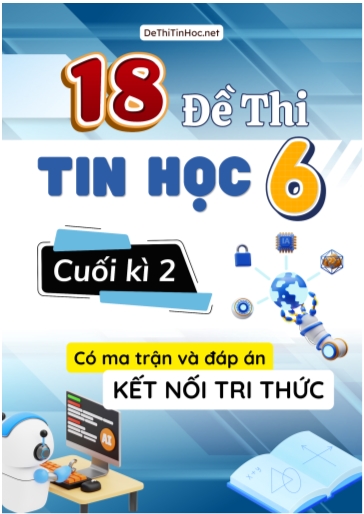 Bộ 18 Đề thi Tin học Lớp 6 cuối học kì 2 có Ma trận và đáp án (Kết nối tri thức)